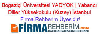 Boğaziçi+Üniversitesi+YADYOK+|+Yabancı+Diller+Yüksekokulu+(Kuzey)+İstanbul Firma+Rehberim+Üyesidir!